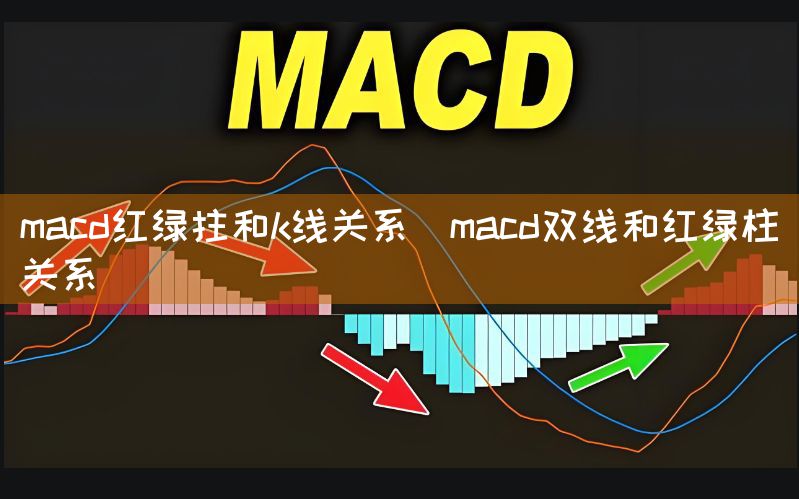 <strong>macd红绿拄和k线关系(macd双线和红绿柱关系)</strong>